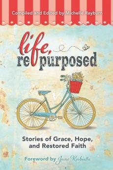 Life Repurposed: Stories of Grace Hope and Restored Faith