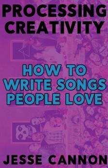 Processing Creativity: How To Write Songs People Love
