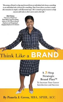 Think Like A Brand: A 7-Step Strategic Brand Plan To Increase Your Career Satisfaction and Success