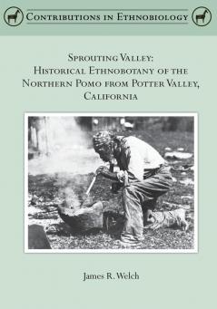 Sprouting Valley: Historical Ethnobotany of the Northern Pomo from Potter Valley California