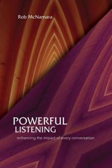 Powerful Listening Enhancing the Impact of Every Conversation