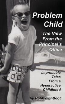 Problem Child - The View From The Principal's Office: Improbable Tales From a Hyperactive Childhood: 1