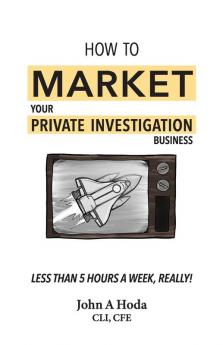 How To Market Your Private Investigation Business: Less Than 5 Hours A Week Really!