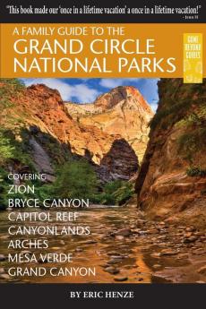 A Family Guide to the Grand Circle National Parks: Covering Zion Bryce Canyon Capitol Reef Canyonlands Arches Mesa Verde Grand Canyon (Gone Beyond Guides)