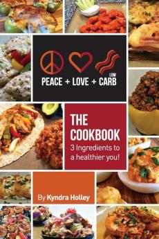 Peace Love and Low Carb - The Cookbook - 3 Ingredients to a Healthier You!