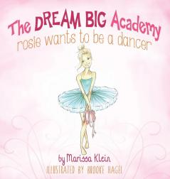 Rosie Wants to be a Dancer: 2 (Dream Big Academy)