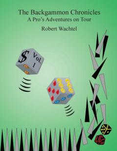 The Backgammon Chronicles: A Pro's Adventures on Tour Volume 1 of 2