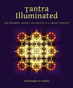 Tantra Illuminated: The Philosophy History and Practice of a Timeless Tradition