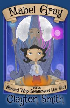 Mabel Gray and the Wizard Who Swallowed the Sun