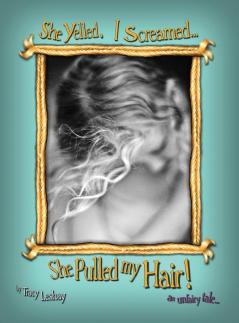 She Yelled. I Screamed...She Pulled my Hair!: an unfairy tale