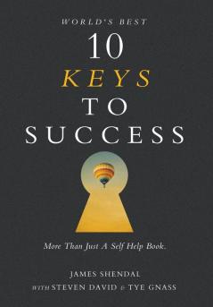 World's Best 10 Keys to Success: More Than Just a Self Help Book.