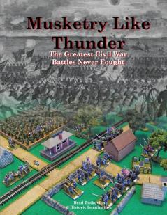 Musketry Like Thunder: The Greatest Civil War Battles Never Fought