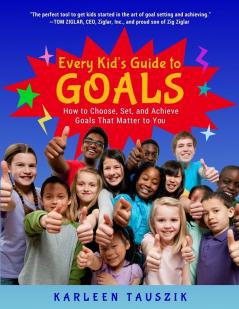 Every Kid's Guide to Goals: How to Choose Set and Achieve Goals That Matter to You.