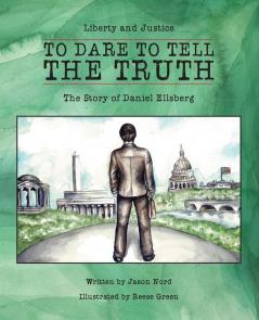 To Dare to Tell the Truth: The Story of Daniel Ellsberg: 2 (Liberty and Justice)