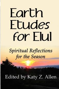 Earth Etudes for Elul: Spiritual Reflections for the Season: 1