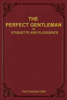 The Perfect Gentleman or Etiquette and Eloquence (Paperback)