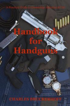 Handbook for Handguns: A Practical Guide to Ownership Selection & Use