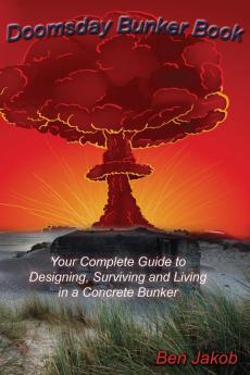 Doomsday Bunker Book: Your Complete Guide to Designing Surviving and Living in a Concrete Bunker