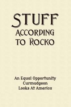 Stuff According To Rocko: An Equal Opportunity Curmudgeon Looks At America