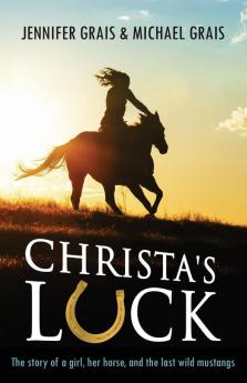 Christa's Luck: The story of a girl her horse and the last wild mustangs