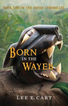 Born in the Wayeb: Book One of The Mayan Chronicles: 1