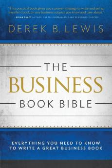 The Business Book Bible: Everything You Need to Know to Write a Great Business Book