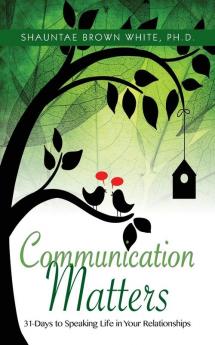 Communications Matters: 31 Days to Speaking Life in Your Relationships