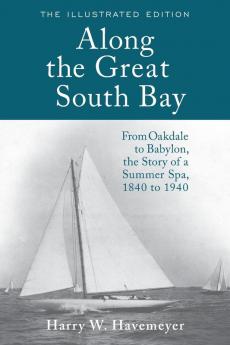 Along the Great South Bay (Illustrated Edition): From Oakdale to Babylon the Story of a Summer Spa 1840 to 1940