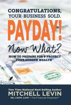 Payday!: Congratulations Your Business Sold. Now What? How to Prepare for & Protect Your Sudden Wealth