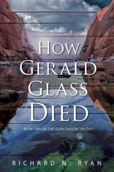 How Gerald Glass Died: Book Two of the Glen Canyon Trilogy: 2