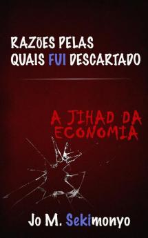 Razões Pelas Quais Fui Descartado: A Jihad Da Economia (Portuguese Edition)