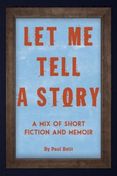 Let Me Tell A Story: A Mix of Short Fiction and Memoir