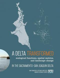 A Delta Transformed: Ecological functions spatial metrics and landscape change in the Sacramento-San Joaquin Delta