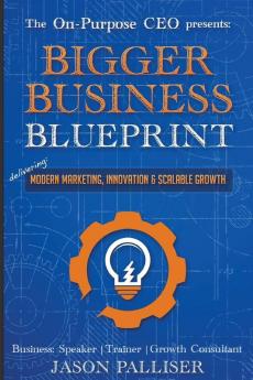 On-Purpose CEO Presents: Bigger Business Blueprint: Modern Marketing Innovation & Scalable Growth