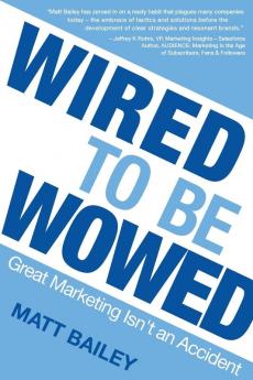 Wired to be Wowed: Great Marketing Isn't an Accident