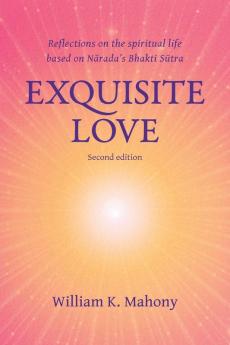 Exquisite Love: Reflections on the Spiritual Life Based on Narada's Bhakti Sutra