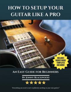 How To Setup Your Guitar Like A Pro