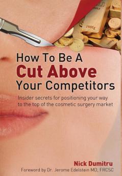 How to Be a Cut Above Your Competitors: Insider Secrets for Positioning Your Way to the Top of the Cosmetic Surgery Market