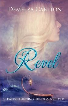 Revel: Twelve Dancing Princesses Retold: 4 (Romance a Medieval Fairytale)