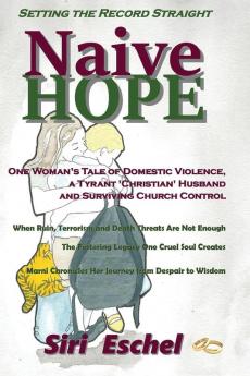 Naive HOPE - Setting The Record Straight: One Woman's Tale of Domestic Violence a Tyrant 'Christian' Husband and Surviving Church Control. When Ruin ... Chronicles Her Journey from Despair to Wisdom