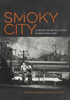 The Smoky City: Living with air pollution in Newcastle NSW 1804-2014 (Smoky City: A History of Air Pollution in Newcastle NSW)