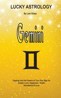 Lucky Astrology - Gemini: Tapping into the Powers of Your Sun Sign for Greater Luck Happiness Health Abundance & Love: 3