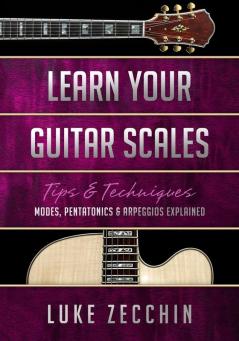 Learn Your Guitar Scales: Modes Pentatonics & Arpeggios Explained (Book + Online Bonus)
