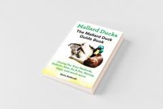 Mallard Ducks The Mallard Duck Complete Guide Book Caring For Your Mallards Habitat Diet