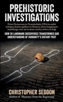 Prehistoric Investigations: From Denisovans to Neanderthals; DNA to stable isotopes; hunter-gathers to farmers; stone knapping to metallurgy; cave art to stone circles; wolves to dogs