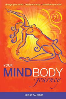 Your Mindbody Journey: Change Your Mind Heal Your Body Transform Your Life: 1