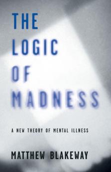 The Logic of Madness: A New Theory of Mental Illness: 2