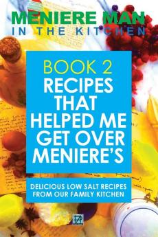 Meniere Man in the Kitchen: Recipes That Helped Me Get Over Meniere's. Delicious Low Salt Recipes From Our Family Kitchen.