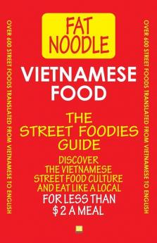 Vietnamese Food. The Street Foodies Guide.: Over 600 Street Foods Translated Into English. Eat Like A Local For Less Than $2 A Meal.