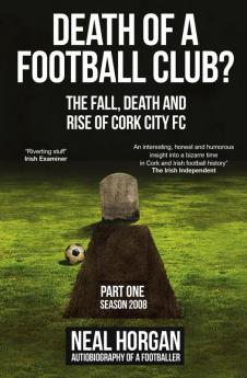 Death of a Football Club?: The Story of Cork City FC: Season 2008: 1 (Fall Death and Rise of Cork City FC)